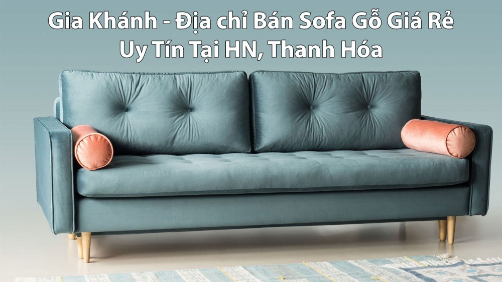 Gia Khánh - Địa chỉ Bán Sofa Gỗ Giá Rẻ Uy Tín Tại HN, Thanh Hóa
