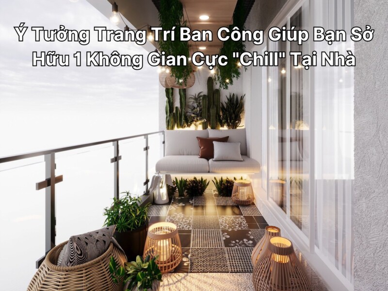 Trang Trí Ban Công Đẹp: 20+ Ý Tưởng Cực Chill 2026 | Gia Khánh
