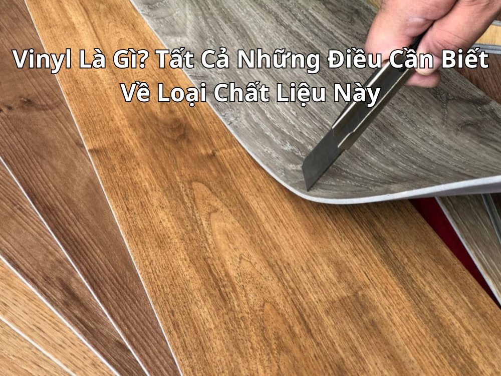 Vinyl Là Gì? Tất Cả Những Điều Cần Biết Về Loại Chất Liệu Này