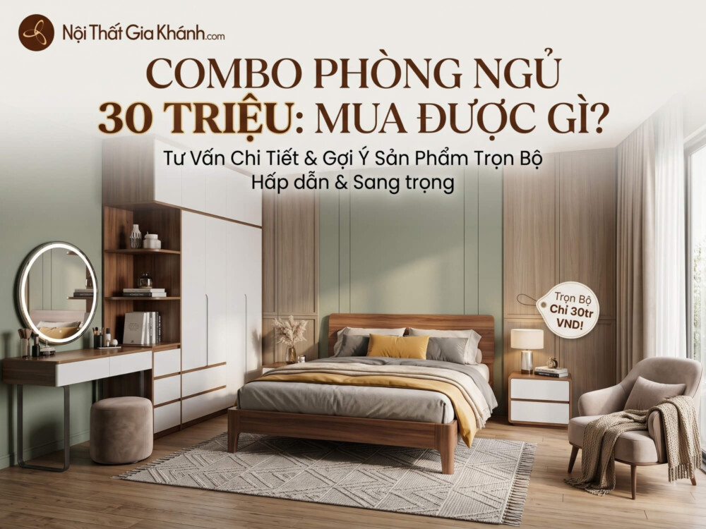 Combo Phòng Ngủ 30 Triệu Mua Được Gì? Tư Vấn 2026
