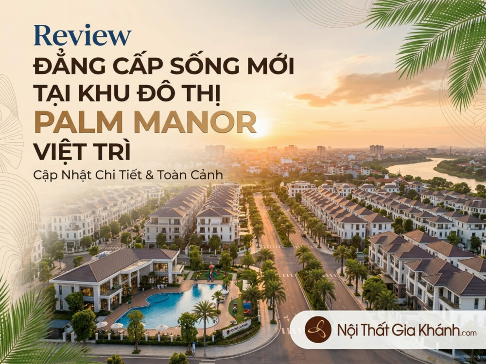 Khu Đô Thị Palm Manor Việt Trì: Đánh Giá Vị Trí, Tiện Ích & Pháp Lý 2025