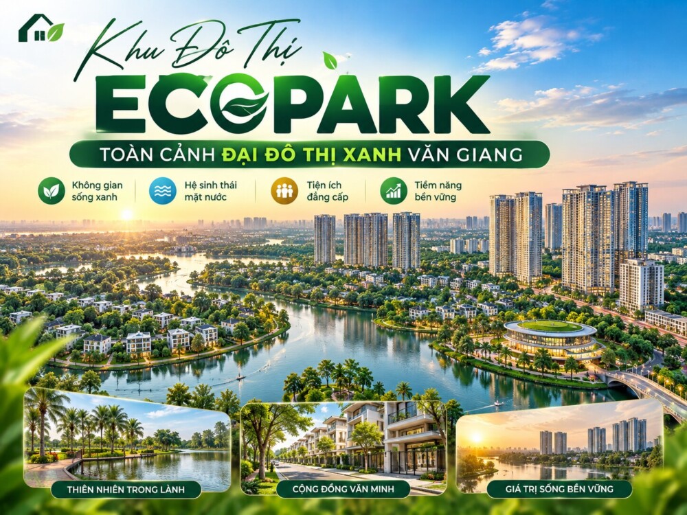 Khu Đô Thị Ecopark: Toàn Cảnh Đại Đô Thị Xanh Văn Giang 2026